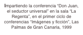 Impartiendo la conferencia “Don Juan, el seductor universal” en la sala “La Regenta”, en el primer ciclo de conferencias “Imágenes y ficción”, Las Palmas de Gran Canaria, 1999